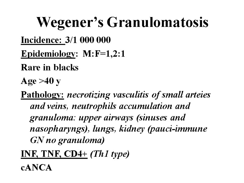 Wegener’s Granulomatosis Incidence: 3/1 000 000 Epidemiology: M:F=1,2:1 Rare in blacks Age >40 y